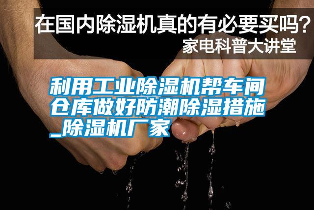 利用工業(yè)除濕機(jī)幫車間倉庫做好防潮除濕措施_除濕機(jī)廠家