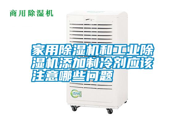 家用除濕機和工業(yè)除濕機添加制冷劑應(yīng)該注意哪些問題