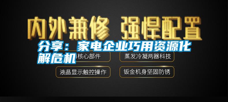 分享：家電企業(yè)巧用資源化解危機(jī)