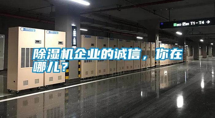 除濕機(jī)企業(yè)的誠信，你在哪兒？