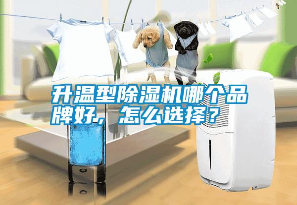 升溫型除濕機(jī)哪個(gè)品牌好，怎么選擇？