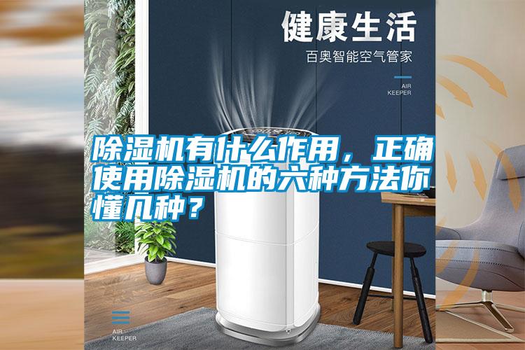 除濕機有什么作用，正確使用除濕機的六種方法你懂幾種？