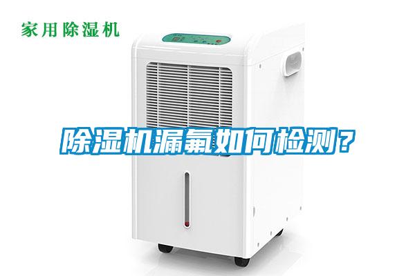 除濕機(jī)漏氟如何檢測(cè)？