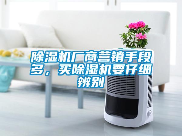 除濕機廠商營銷手段多，買除濕機要仔細(xì)辨別