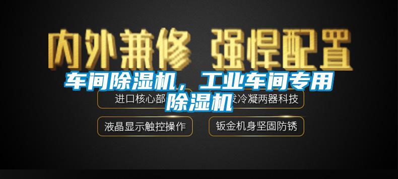 車間除濕機，工業(yè)車間專用除濕機