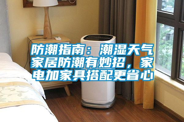 防潮指南：潮濕天氣家居防潮有妙招，家電加家具搭配更省心