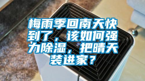 梅雨季回南天快到了，該如何強(qiáng)力除濕，把晴天裝進(jìn)家？