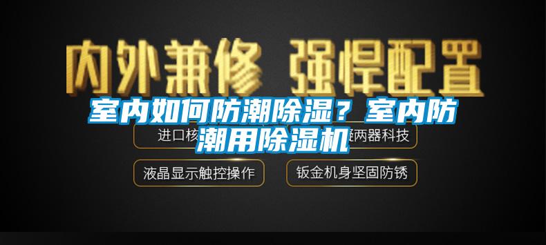 室內(nèi)如何防潮除濕？室內(nèi)防潮用除濕機(jī)