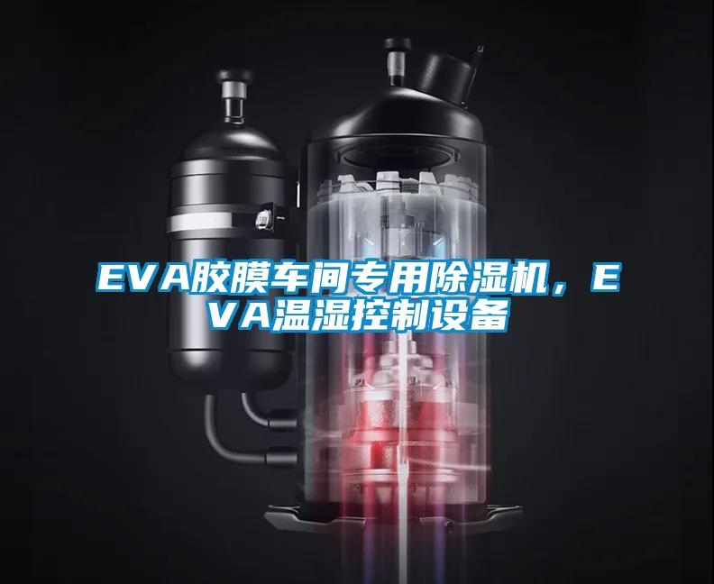 EVA膠膜車間專用除濕機(jī)，EVA溫濕控制設(shè)備