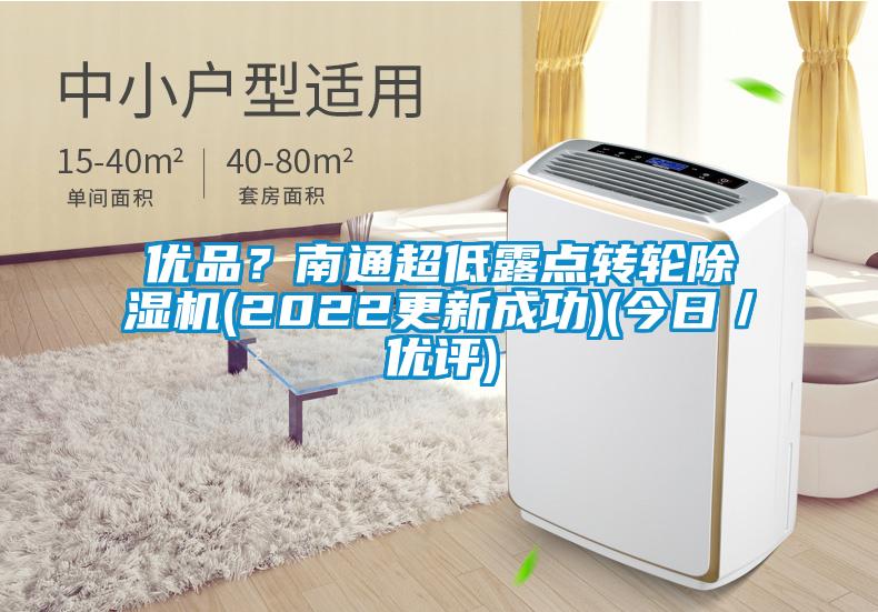 優(yōu)品？南通超低露點轉(zhuǎn)輪除濕機(2022更新成功)(今日／優(yōu)評)