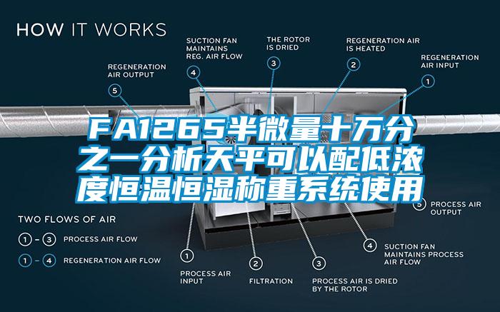 FA1265半微量十萬分之一分析天平可以配低濃度恒溫恒濕稱重系統(tǒng)使用