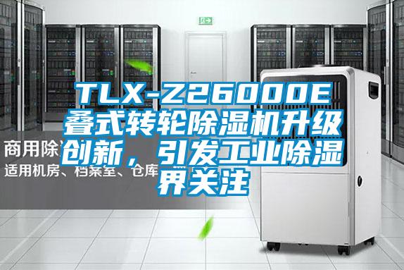 TLX-Z26000E疊式轉(zhuǎn)輪除濕機升級創(chuàng)新，引發(fā)工業(yè)除濕界關(guān)注