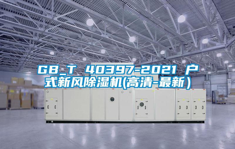 GB_T 40397-2021 戶式新風(fēng)除濕機(jī)(高清-最新）