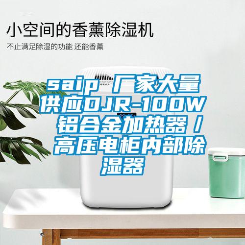 saip 廠家大量供應(yīng)DJR-100W 鋁合金加熱器／ 高壓電柜內(nèi)部除濕器