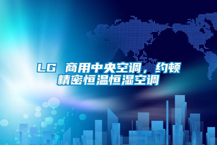 LG 商用中央空調(diào)，約頓精密恒溫恒濕空調(diào)