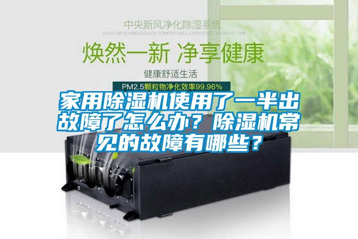 家用除濕機(jī)使用了一半出故障了怎么辦？除濕機(jī)常見(jiàn)的故障有哪些？