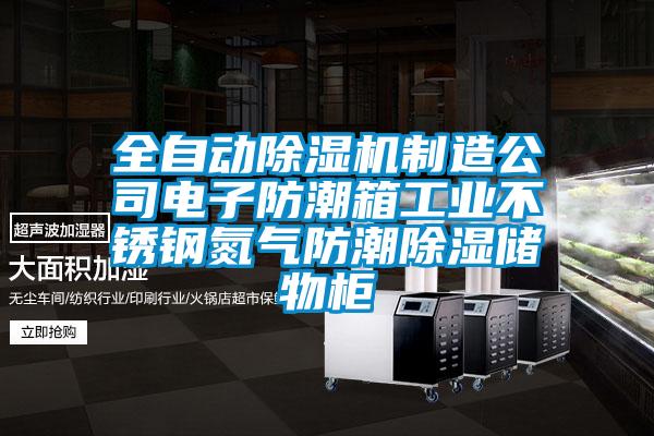 全自動除濕機(jī)制造公司電子防潮箱工業(yè)不銹鋼氮?dú)夥莱背凉駜ξ锕?/></p>
<p style=