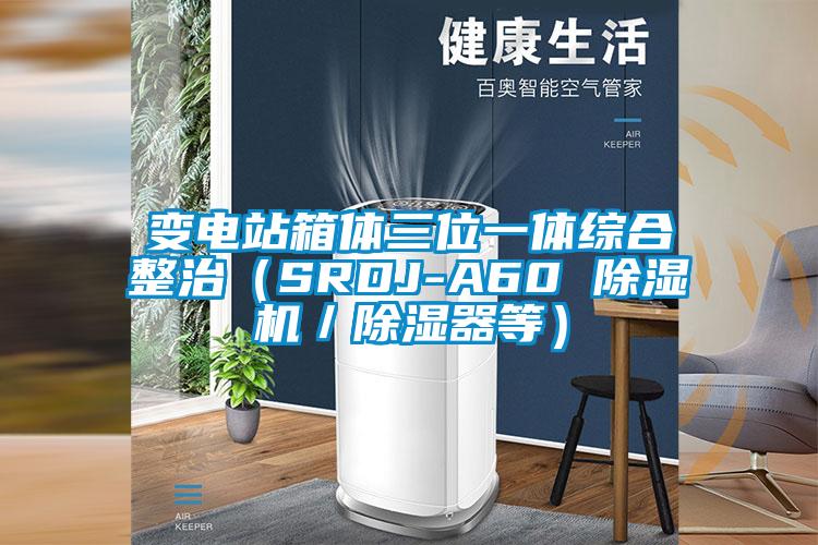 變電站箱體三位一體綜合整治（SRDJ-A60 除濕機(jī)／除濕器等）