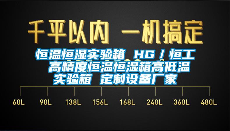 恒溫恒濕實驗箱 HG／恒工 高精度恒溫恒濕箱高低溫實驗箱 定制設(shè)備廠家