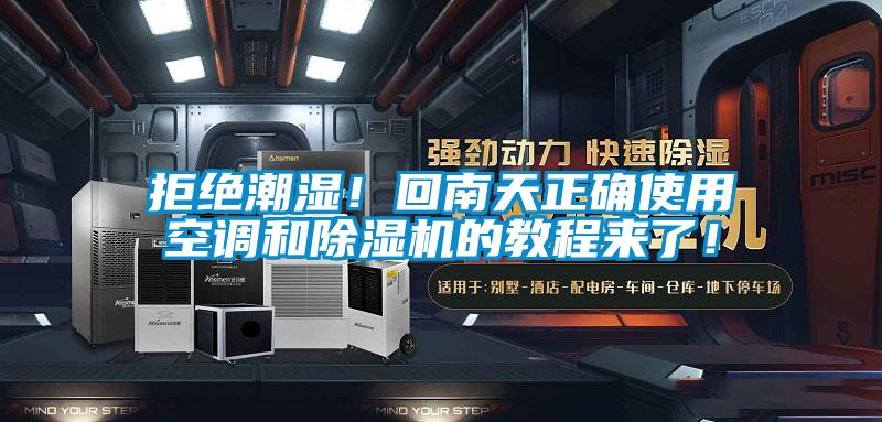 拒絕潮濕！回南天正確使用空調和除濕機的教程來了！