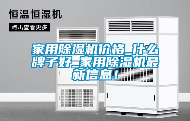 家用除濕機價格_什么牌子好_家用除濕機最新信息！