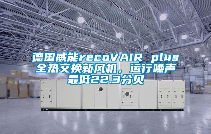 德國(guó)威能recoVAIR plus全熱交換新風(fēng)機(jī)，運(yùn)行噪聲最低22.3分貝