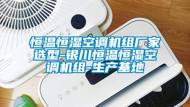 恒溫恒濕空調機組廠家選型-銀川恒溫恒濕空調機組-生產(chǎn)基地