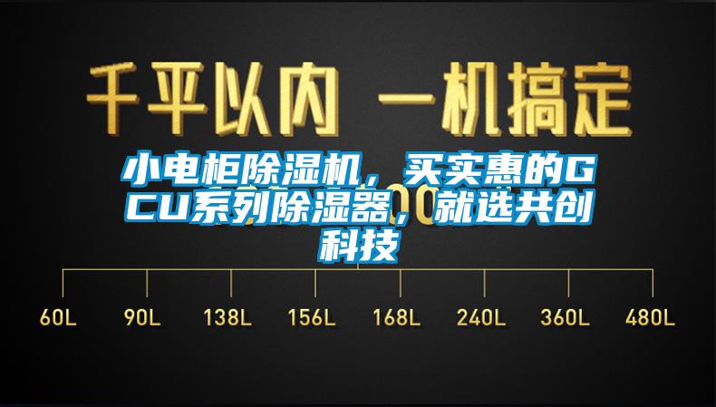 小電柜除濕機，買實惠的GCU系列除濕器，就選共創(chuàng)科技