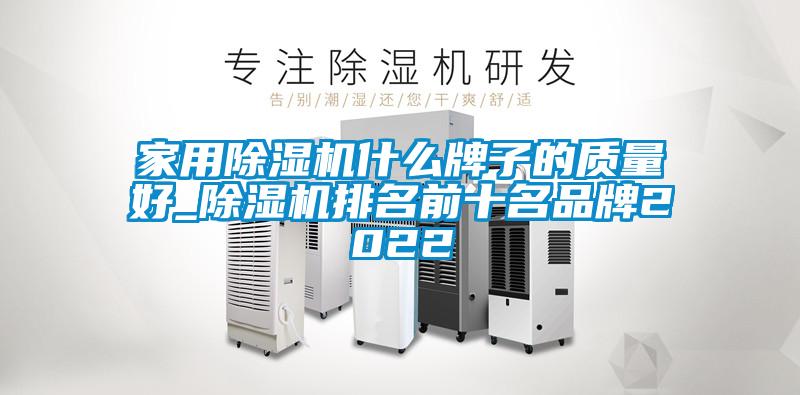 家用除濕機(jī)什么牌子的質(zhì)量好_除濕機(jī)排名前十名品牌2022