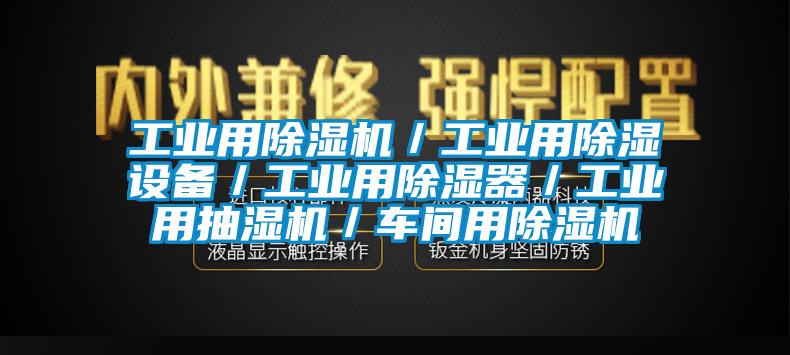 工業(yè)用除濕機／工業(yè)用除濕設(shè)備／工業(yè)用除濕器／工業(yè)用抽濕機／車間用除濕機