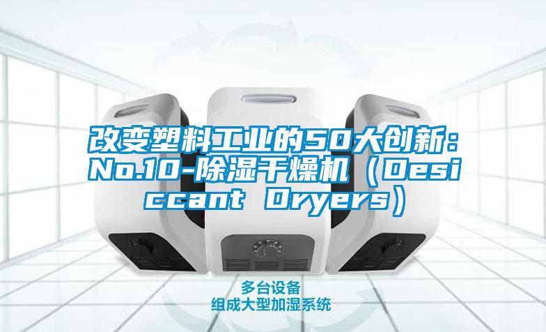 改變塑料工業(yè)的50大創(chuàng)新：No.10-除濕干燥機(jī)（Desiccant Dryers）