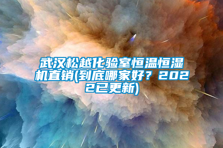 武漢松越化驗室恒溫恒濕機(jī)直銷(到底哪家好？2022已更新)