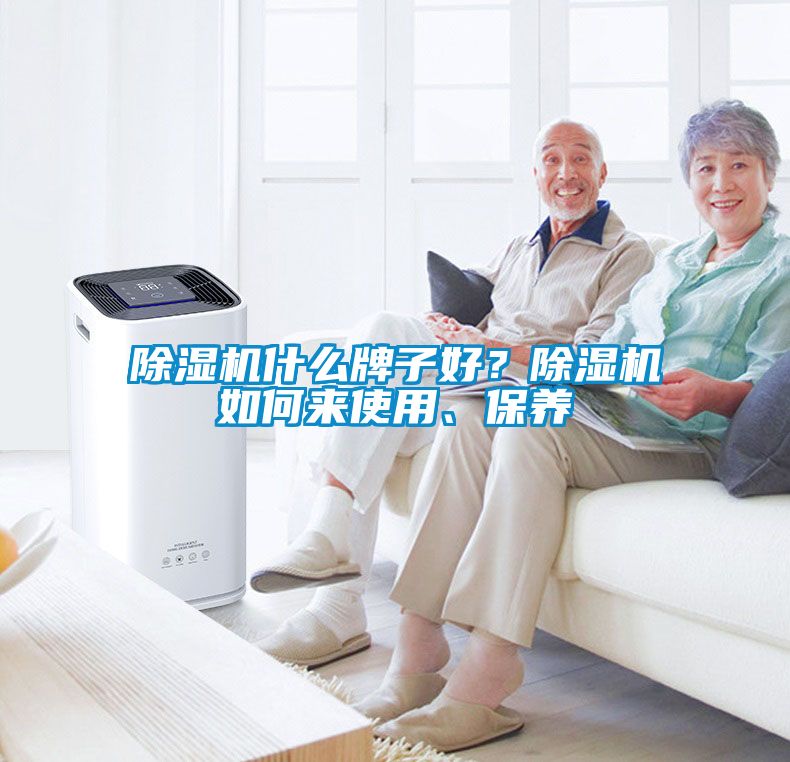 除濕機什么牌子好？除濕機如何來使用、保養(yǎng)