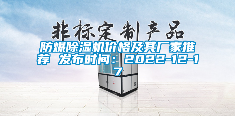 防爆除濕機價格及其廠家推薦 發(fā)布時間：2022-12-17