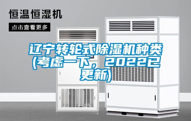 遼寧轉(zhuǎn)輪式除濕機(jī)種類(lèi)(考慮一下，2022已更新)