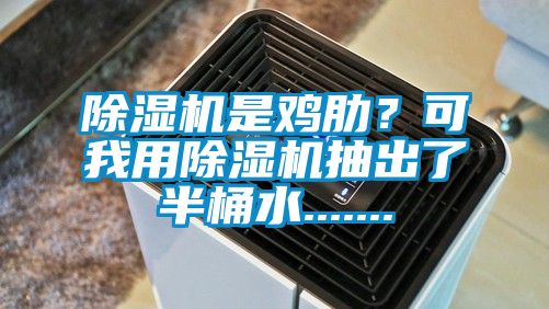 除濕機是雞肋？可我用除濕機抽出了半桶水.......