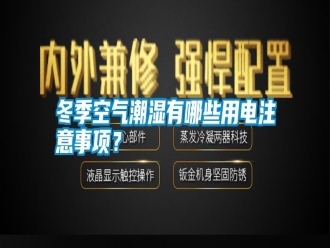 行業(yè)新聞冬季空氣潮濕有哪些用電注意事項(xiàng)？