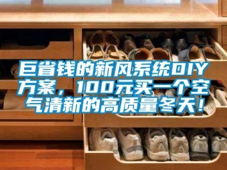 企業(yè)新聞巨省錢的新風系統(tǒng)DIY方案，100元買一個空氣清新的高質量冬天！