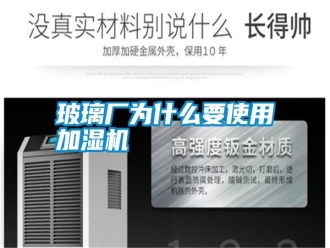 行業(yè)新聞玻璃廠為什么要使用加濕機