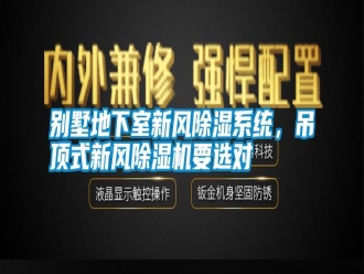 行業(yè)新聞別墅地下室新風(fēng)除濕系統(tǒng)，吊頂式新風(fēng)除濕機(jī)要選對